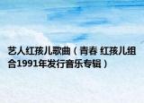 艺人红孩儿歌曲（青春 红孩儿组合1991年发行音乐专辑）