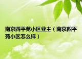 南京四平苑小区业主（南京四平苑小区怎么样）