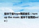 易烊千玺hope舞蹈音乐（turn up the music 易烊千玺舞蹈solo）