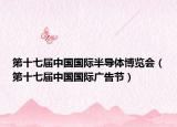 第十七届中国国际半导体博览会（第十七届中国国际广告节）