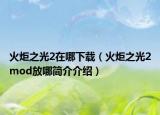 火炬之光2在哪下载（火炬之光2mod放哪简介介绍）