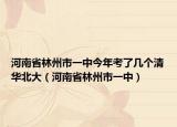 河南省林州市一中今年考了几个清华北大（河南省林州市一中）