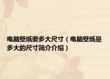 电脑壁纸要多大尺寸（电脑壁纸是多大的尺寸简介介绍）