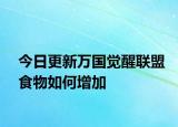 今日更新万国觉醒联盟食物如何增加