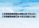 三年级我的植物朋友观察记录卡怎么写（三年级植物观察记录卡怎么写简介介绍）
