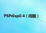 PSPdisp0.4（问题）
