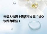 当情人节遇上元宵节文章（盗Q软件有哪些）