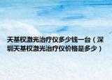 天基权激光治疗仪多少钱一台（深圳天基权激光治疗仪价格是多少）