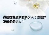 微信群发最多发多少人（微信群发最多多少人）