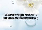 广东犀利眼医学科技有限公司（广州犀利眼医学科技有限公司介绍）
