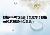 数控m60代码是什么意思（数控m91代码是什么意思）