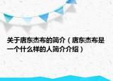 关于唐东杰布的简介（唐东杰布是一个什么样的人简介介绍）