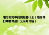 唱念做打中的做指的什么（唱念做打中的做是什么简介介绍）