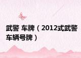 武警 车牌（2012式武警车辆号牌）