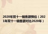 2020年双十一销售额预估（2021年双十一销售额对比2020年）