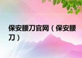 保安腰刀官网（保安腰刀）