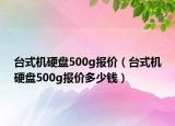 台式机硬盘500g报价（台式机硬盘500g报价多少钱）