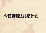 今日更新法扎是什么