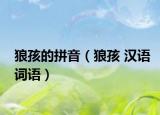 狼孩的拼音（狼孩 汉语词语）