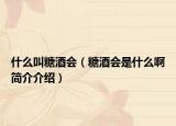什么叫糖酒会（糖酒会是什么啊简介介绍）