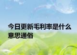 今日更新毛利率是什么意思通俗