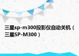 三星sp-m300投影仪自动关机（三星SP-M300）