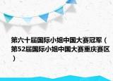 第六十届国际小姐中国大赛冠军（第52届国际小姐中国大赛重庆赛区）