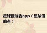 星球侵略者app（星球侵略者）