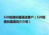 520短信祝福语送客户（520短信祝福语简介介绍）