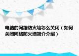 电脑的网络防火墙怎么关闭（如何关闭网络防火墙简介介绍）