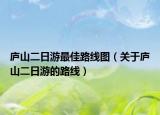 庐山二日游最佳路线图（关于庐山二日游的路线）