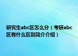 研究生abc区怎么分（考研abc区有什么区别简介介绍）