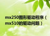 mx250图形驱动程序（mx510的驱动问题）