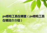 ps喷枪工具在哪里（ps喷枪工具在哪简介介绍）
