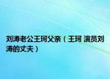 刘涛老公王珂父亲（王珂 演员刘涛的丈夫）