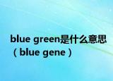 blue green是什么意思（blue gene）