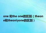one 和the one的区别（theone和theonlyone的区别）