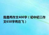 我是鹰作文400字（初中初三作文650字鹰在飞）