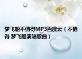 梦飞船不值得MP3百度云（不值得 梦飞船演唱歌曲）