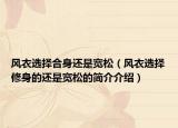 风衣选择合身还是宽松（风衣选择修身的还是宽松的简介介绍）