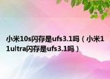小米10s闪存是ufs3.1吗（小米11ultra闪存是ufs3.1吗）