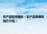 农产品包括哪些（农产品有哪些简介介绍）