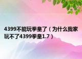 4399不能玩拳皇了（为什么我家玩不了4399拳皇1.7）