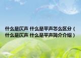 什么是仄声 什么是平声怎么区分（什么是仄声 什么是平声简介介绍）
