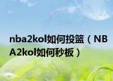 nba2kol如何投篮（NBA2kol如何秒板）