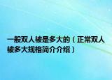 一般双人被是多大的（正常双人被多大规格简介介绍）