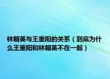林朝英与王重阳的关系（到底为什么王重阳和林朝英不在一起）