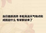 当日最新消息 本轮高温天气特点和成因是什么 专家解读来了