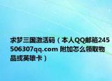 求梦三国激活码（本人QQ邮箱245506307qq.com 附加怎么领取物品或英雄卡）