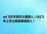 qq飞车手游怎么邀请人（QQ飞车上怎么招募邀请别人）